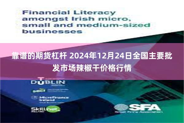 靠谱的期货杠杆 2024年12月24日全国主要批发市场辣椒干价格行情